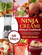 Ninja Creami Deluxe Cookbook: 60 Days of Irresistible Frozen Treats - From Decadent Ice Creams to Healthy Sorbets, Gelatos, Shakes & More. Easy Recipes for Beginners & Experts Alike!