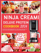 Ninja Creami Deluxe Protein Cookbook 2024: 34 Guilt-free healthy high protein ice cream recipes with sugar-free frozen treats at your fingertips for busy people & family-friendly