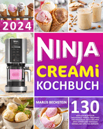 Ninja Creami Kochbuch: 130 kstliche Rezepte fr Milchshakes, Sorbets, Smoothies und vieles mehr, die Sie mit Ihrer Ninja Eismaschine herstellen knnen, mit Tipps fr Anfnger