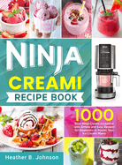Ninja Creami Recipe Book: 1000 Days Ninja Creami Cookbook with Simple and Easy Recipes for Beginners to Master Your Ice Creami Maker
