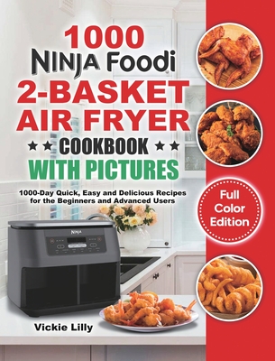 Ninja Foodi 2-Basket Air Fryer Cookbook with Pictures: 1000-Day Quick, Easy and Delicious Recipes for the Beginners and Advanced Users - Lilly, Vickie