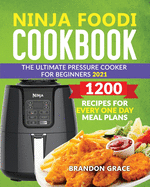Ninja foodi Cookbook: The ultimate Ninja Pressure Cooker Cookbook For Beginners 2021 1200 Reciper For Every One Day Meal Plan
