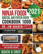 Ninja Foodi Digital Air Fryer Oven Cookbook 1000: The Complete Ninja Air Fryer Oven Recipe Book1000-Day Easy Quick Tasty Dishes Air Fry, Roast, Broil, Bake, Bagel, Toast, Dehydrate and More