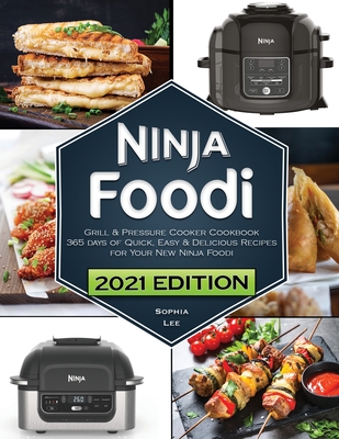 Ninja Foodi Grill and Pressure Cooker Cookbook: 365 days of Quick, Easy & Delicious Recipes for Your New Ninja Foodi and Indoor Grill - Lee, Sophia