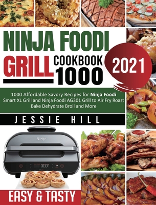 Ninja Foodi Grill cookbook 1000: 1000 Affordable Savory Recipes for Ninja Foodi Smart XL Grill and Ninja Foodi AG301 Grill to Air Fry Roast Bake Dehydrate Broil and More - Hill, Jessie, and Mylchreest, Fiona (Editor)
