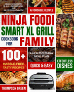 Ninja Foodi Smart XL Grill Cookbook for Family: Ninja Foodi Smart XL 6-in-1 Indoor Grill and Air Fryer Cookbook-100+ Hassle-free Tasty Recipes- A Healthy 28-Day Meal Plan