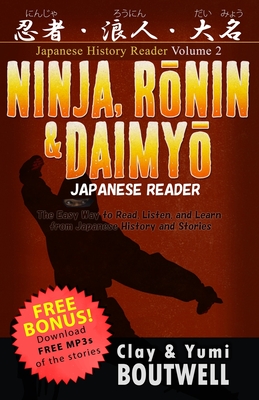 Ninja, Ronin, and Daimyo Japanese Reader: The Easy Way to Read, Listen, and Learn from Japanese History and Stories - Boutwell, Yumi, and Boutwell, Clay