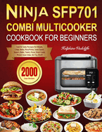 Ninja SFP701 Combi Multicooker Cookbook for Beginners: 2000 Days Fast & Tasty Recipes for Meals, Crisp, Bake, Rice/Pasta, Sear/Saut, Steam, Bake, Toast, Pizza, Slow Cook, Proof, Sous Vide, Air Fry