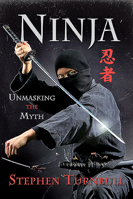 Ninja: Unmasking the Myth - Turnbull, Stephen
