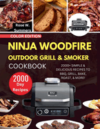 Ninja Woodfire Outdoor Grill & Smoker Cookbook: 2000+ Simple & Delicious Recipes to BBQ, Grill, Bake, Roast, & More!