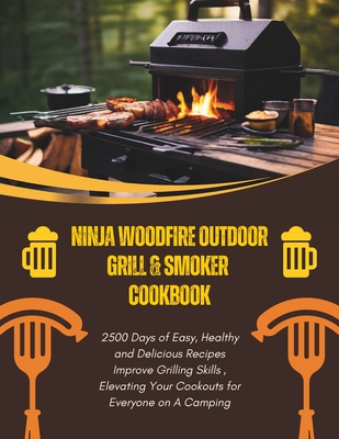 Ninja Woodfire Outdoor Grill & Smoker Cookbook: 2500 Days of Easy, Healthy and Delicious Recipes Improve Grilling Skills, Elevating Your Cookouts for Everyone on A Camping - Robinson, Daisy