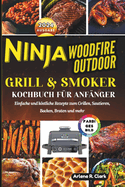 Ninja Woodfire Outdoor Grill & Smoker Kochbuch fr Anfnger: Einfache und kstliche Rezepte zum Grillen, Sautieren, Backen, Braten und mehr