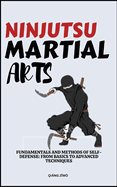 Ninjutsu Martial Arts: Fundamentals And Methods Of Self-Defense: From Basics To Advanced Techniques