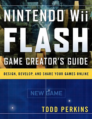 Nintendo Wii Flash Game Creator's Guide: Design, Develop, and Share Your Games Online - Perkins, Todd