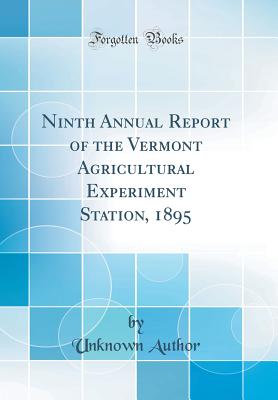 Ninth Annual Report of the Vermont Agricultural Experiment Station, 1895 (Classic Reprint) - Author, Unknown