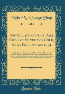 Ninth Catalogue of Rare Coins of Silver and Gold, Etc.; February 20, 1934: Medals, Tokens, Paper Money, Odd and Curious Money of the World, Minerals, Indian Relics and Curios, Antiques, Old News Papers, Lincolniana, Americana, Autographs, Numismatic Liter