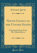 Ninth Census of the United States: Communications from Mr. Edward Jarvis (Classic Reprint)