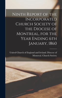 Ninth Report of the Incorporated Church Society of the Diocese of Montreal, for the Year Ending 6th January, 1860 [microform] - United Church of England and Ireland (Creator)