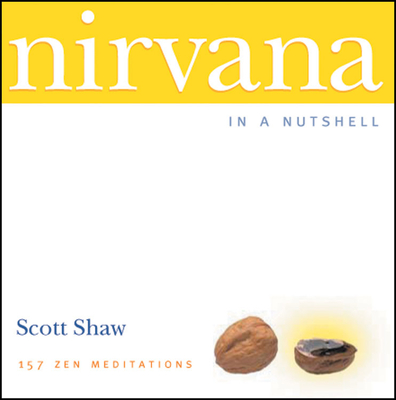 Nirvana in a Nutshell: 157 Zen Meditations - Shaw, Scott