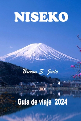 Niseko Gu?a de viaje 2024: Un para?so invernal en Hokkaido: Todo lo que necesita saber para planificar, explorar y prosperar - S Jade, Brown