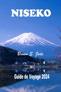 Niseko Guide de voyage 2024: Un pays des merveilles hivernales ? Hokkaido: Tout ce que vous devez savoir pour planifier, explorer et prosp?rer
