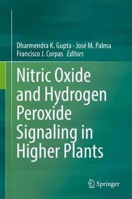 Nitric Oxide and Hydrogen Peroxide Signaling in Higher Plants - Gupta, Dharmendra K (Editor), and Palma, Jos M (Editor), and Corpas, Francisco J (Editor)