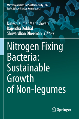 Nitrogen Fixing Bacteria: Sustainable Growth of Non-legumes - Maheshwari, Dinesh Kumar (Editor), and Dobhal, Rajendra (Editor), and Dheeman, Shrivardhan (Editor)