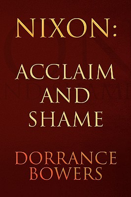 Nixon: Acclaim and Shame - Bowers, Dorrance