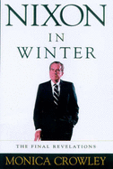 Nixon in Winter: The Final Revelations - Crowley, Monica