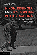 Nixon, Kissinger, and U.S. Foreign Policy Making: The Machinery of Crisis