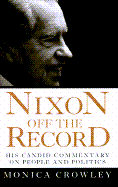 Nixon Off the Record: His Candid Commentary on People and Politics - Crowley, Monica, and Crowley