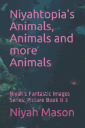 Niyahtopia's Animals, Animals and More Animals: Picture Book # 3