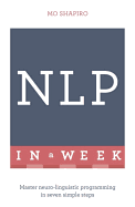 NLP In A Week: Master Neuro-Linguistic Programming In Seven Simple Steps