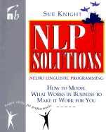 Nlp Solutions: How to Model What Works in Business and Make It Work for You - Knight, Sue (Preface by), and Dilts, Robert (Foreword by)