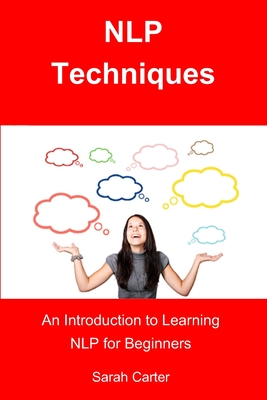 NLP Techniques: An Introduction to Learning NLP for Beginners - Carter, Sarah