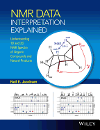 NMR Data Interpretation Explained: Understanding 1d and 2D NMR Spectra of Organic Compounds and Natural Products