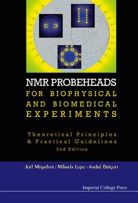 NMR Probeheads for Biophysical and Biomedical Experiments: Theoretical Principles and Practical Guidelines (2nd Edition) - Mispelter, Joel, and Lupu, Mihaela, and Briguet, Andre