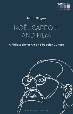 Nol Carroll and Film: A Philosophy of Art and Popular Culture - Slugan, Mario, and Nagib, Lcia (Editor), and Luca, Tiago de (Editor)