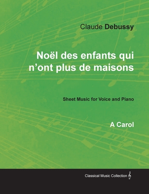 Nol des enfants qui n'ont plus de maisons - A Carol - Sheet Music for Voice and Piano - Debussy, Claude