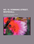 No. 10, Downing Street, Whitehall: Its History and Associations