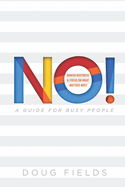 No! A Guide for Busy People: Banish Busyness and Focus on What Matters Most