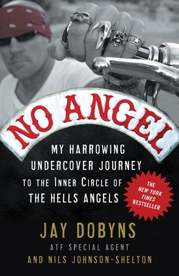No Angel: My Harrowing Undercover Journey to the Inner Circle of the Hells Angels - Dobyns, Jay, and Johnson-Shelton, Nils