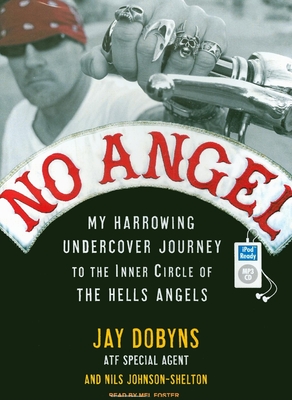 No Angel: My Harrowing Undercover Journey to the Inner Circle of the Hells Angels - Dobyns, Jay, and Johnson-Shelton, Nils, and Foster, Mel (Narrator)