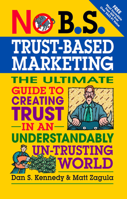 No B.S.Trust-Based Marketing - Kennedy, Dan, and Zagula, Matt