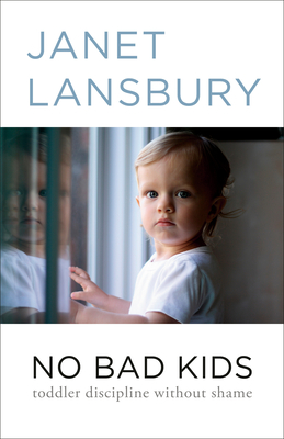 No Bad Kids: Toddler Discipline Without Shame - Lansbury, Janet