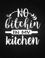 No Bitchin' In My Kitchen: Recipe Notebook to Write In Favorite Recipes - Best Gift for your MOM - Cookbook For Writing Recipes - Recipes and Notes for Your Favorite for Women, Wife, Mom 8.5" x 11"