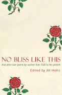 No Bliss Like This: Five Centuries of Love Poetry by Women - Hollis, Jill (Compiled by)