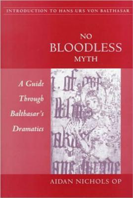 No Bloodless Myth: A Guide through Balthasar's Dramatics - Nichols, Aidan