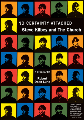 No Certainty Attached: Steve Kilbey and the Church: A Biography - Lurie, Robert Dean