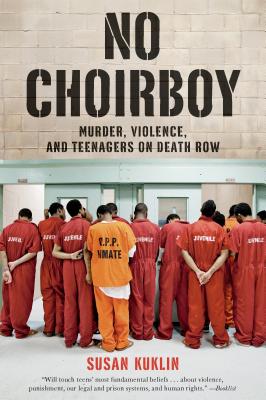 No Choirboy: Murder, Violence, and Teenagers on Death Row - Kuklin, Susan